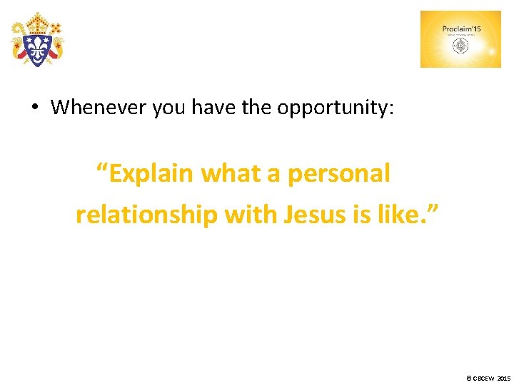  • Whenever you have the opportunity: “Explain what a personal relationship with Jesus