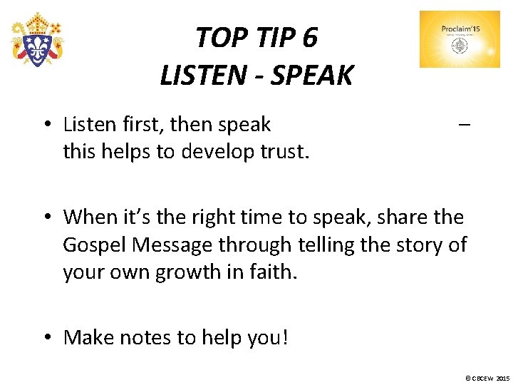 TOP TIP 6 LISTEN - SPEAK • Listen first, then speak this helps to