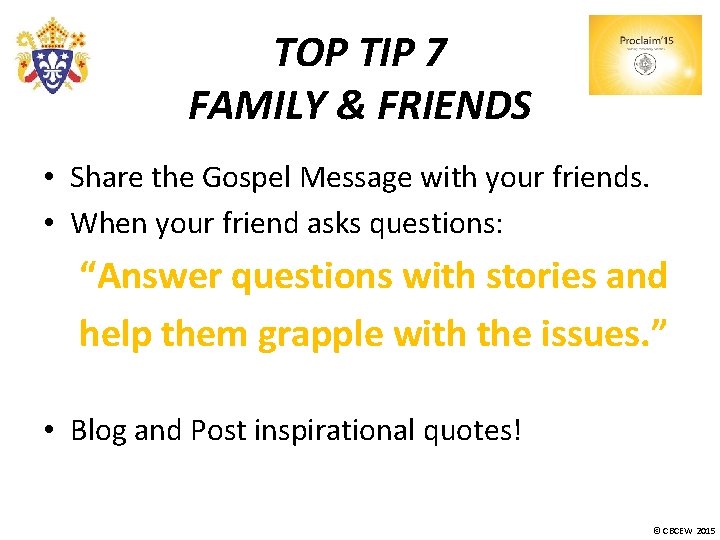 TOP TIP 7 FAMILY & FRIENDS • Share the Gospel Message with your friends.