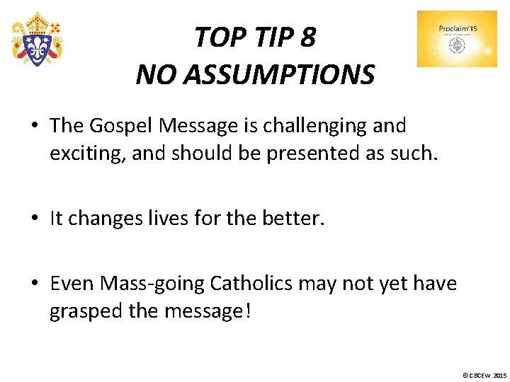 TOP TIP 8 NO ASSUMPTIONS • The Gospel Message is challenging and exciting, and