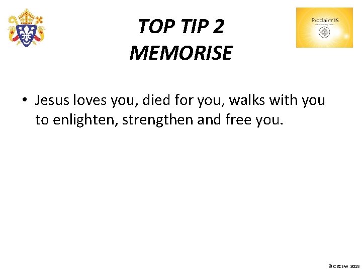 TOP TIP 2 MEMORISE • Jesus loves you, died for you, walks with you