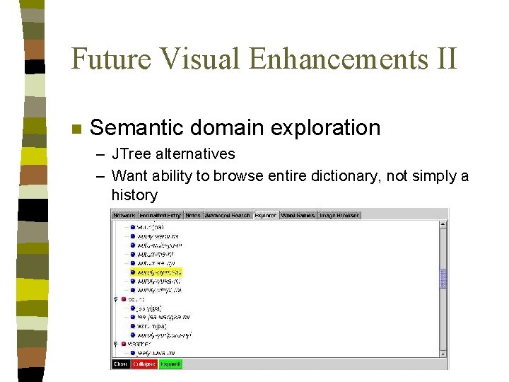 Future Visual Enhancements II n Semantic domain exploration – JTree alternatives – Want ability Future Visual Enhancements II n Semantic domain exploration – JTree alternatives – Want ability