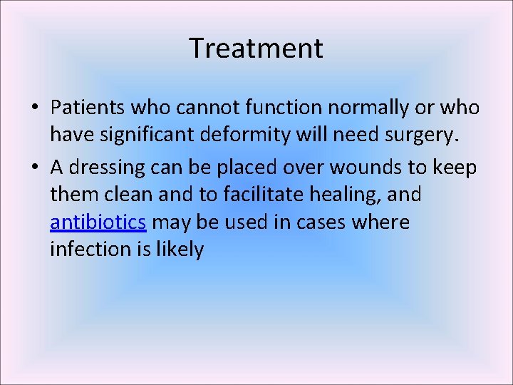 Treatment • Patients who cannot function normally or who have significant deformity will need