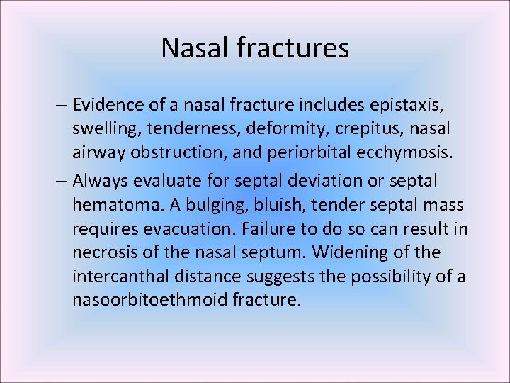 Nasal fractures – Evidence of a nasal fracture includes epistaxis, swelling, tenderness, deformity, crepitus,