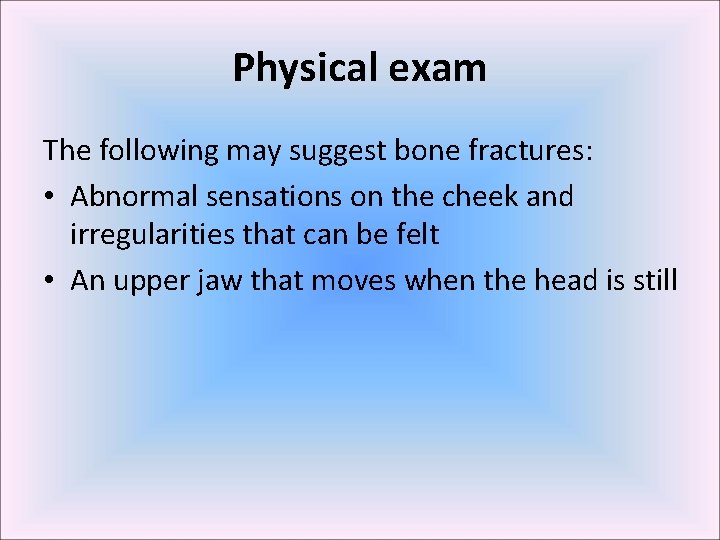Physical exam The following may suggest bone fractures: • Abnormal sensations on the cheek