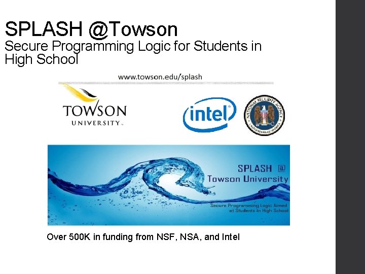SPLASH @Towson Secure Programming Logic for Students in High School Over 500 K in SPLASH @Towson Secure Programming Logic for Students in High School Over 500 K in