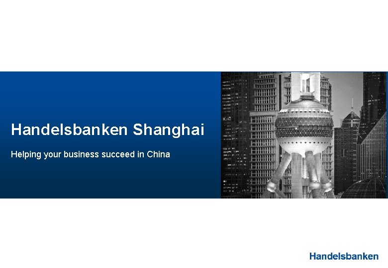 www. handelsbanken. com/capitalmarkets Handelsbanken Shanghai Helping your business succeed in China 