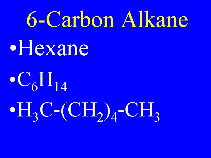 6 -Carbon Alkane • Hexane • C 6 H 14 • H 3 C-(CH