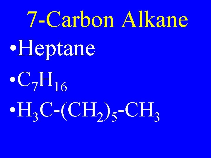 7 -Carbon Alkane • Heptane • C 7 H 16 • H 3 C-(CH