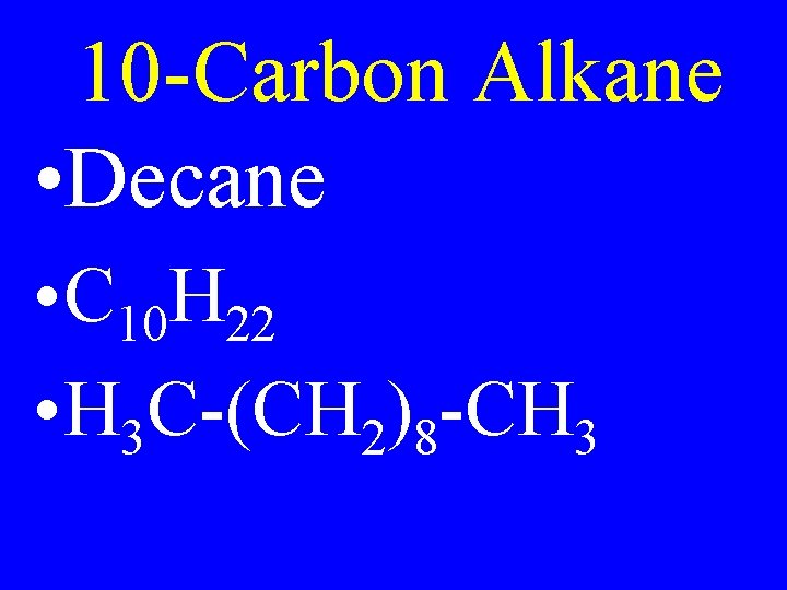 10 -Carbon Alkane • Decane • C 10 H 22 • H 3 C-(CH