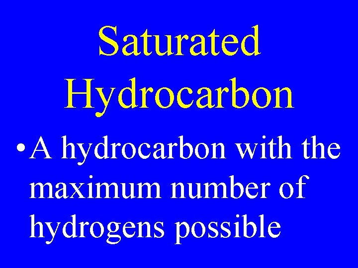 Saturated Hydrocarbon • A hydrocarbon with the maximum number of hydrogens possible 