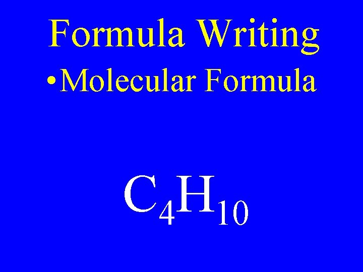 Formula Writing • Molecular Formula C 4 H 10 