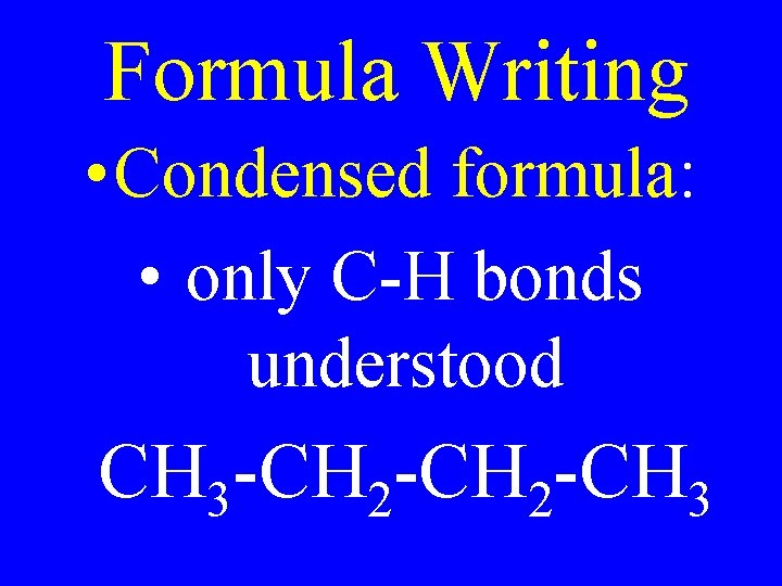 Formula Writing • Condensed formula: • only C-H bonds understood CH 3 -CH 2
