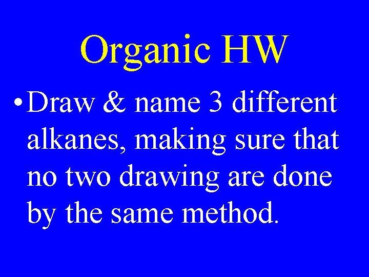 Organic HW • Draw & name 3 different alkanes, making sure that no two