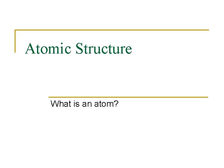 Atomic Structure What is an atom? 