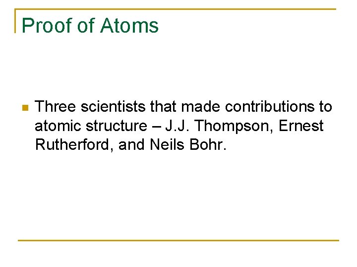 Proof of Atoms n Three scientists that made contributions to atomic structure – J.