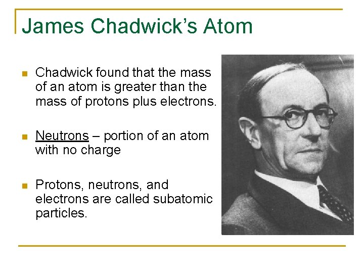 James Chadwick’s Atom n Chadwick found that the mass of an atom is greater