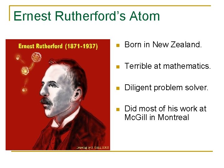 Ernest Rutherford’s Atom n Born in New Zealand. n Terrible at mathematics. n Diligent