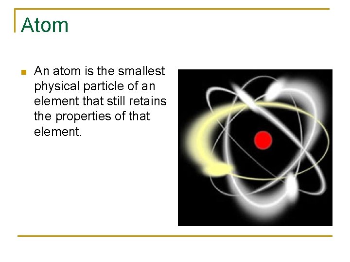 Atom n An atom is the smallest physical particle of an element that still