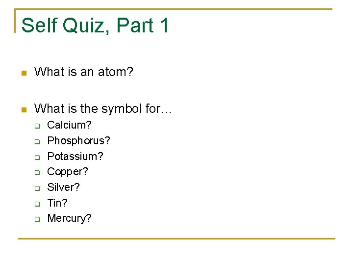 Self Quiz, Part 1 n What is an atom? n What is the symbol