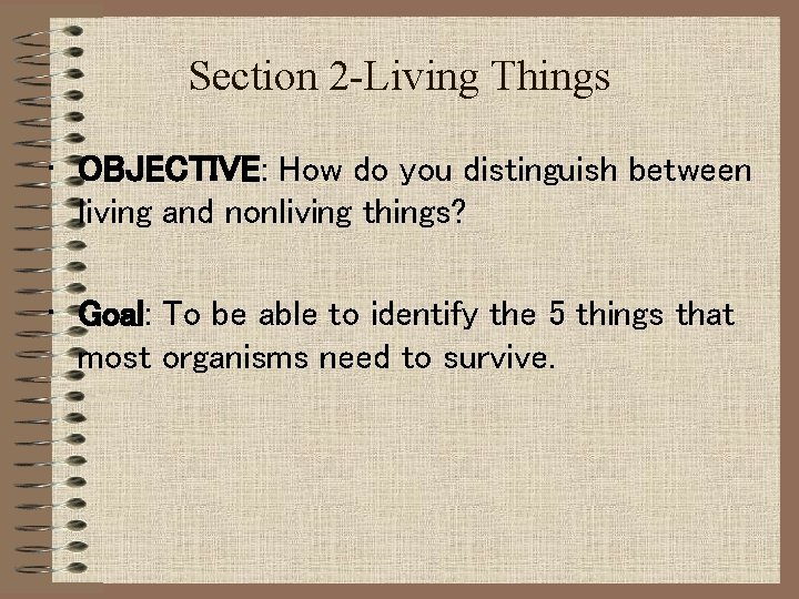 Section 2 -Living Things • OBJECTIVE: How do you distinguish between living and nonliving