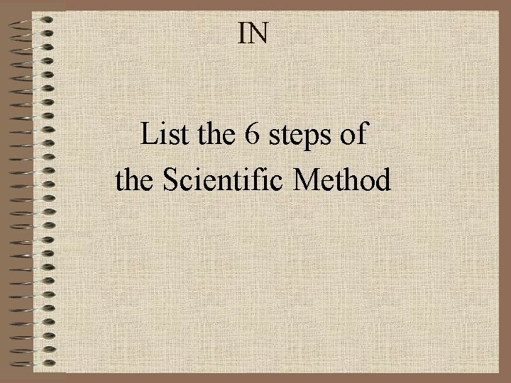IN List the 6 steps of the Scientific Method 