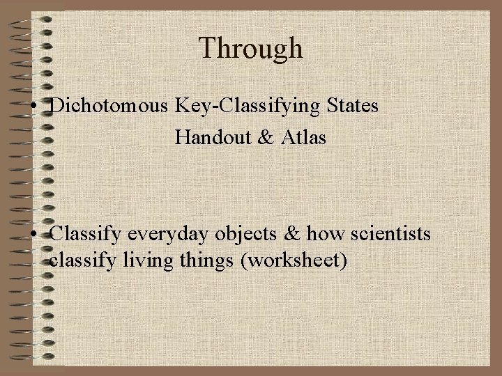 Through • Dichotomous Key-Classifying States Handout & Atlas • Classify everyday objects & how