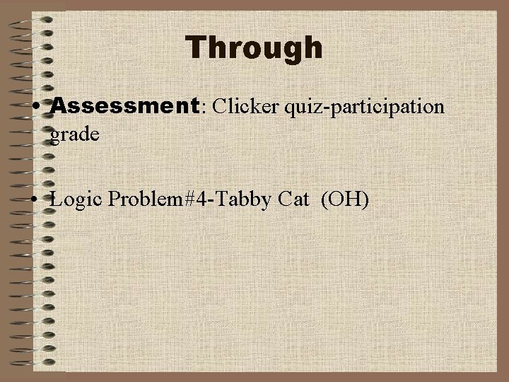 Through • Assessment: Clicker quiz-participation grade • Logic Problem#4 -Tabby Cat (OH) 