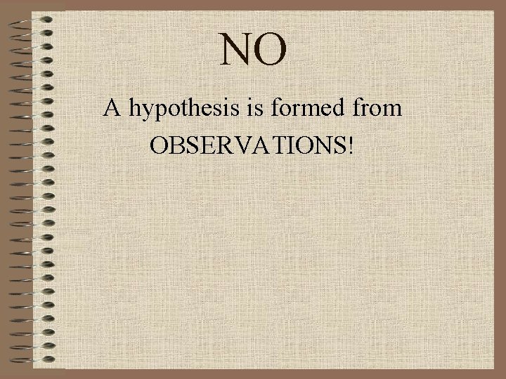 NO A hypothesis is formed from OBSERVATIONS! 