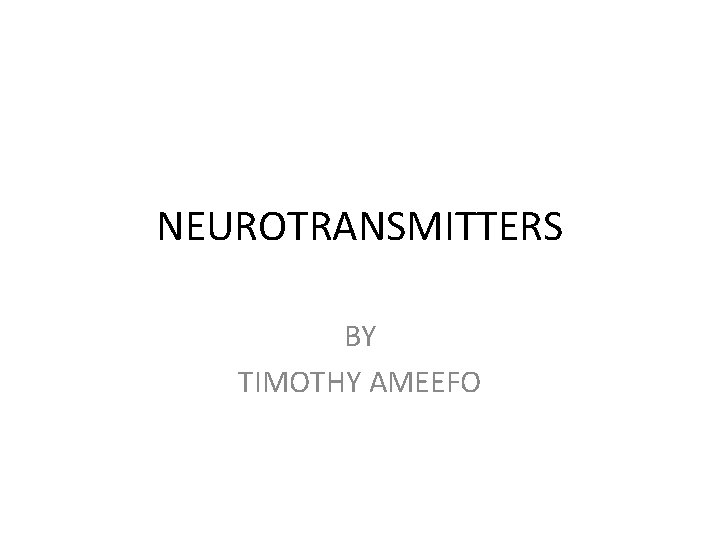 NEUROTRANSMITTERS BY TIMOTHY AMEEFO 