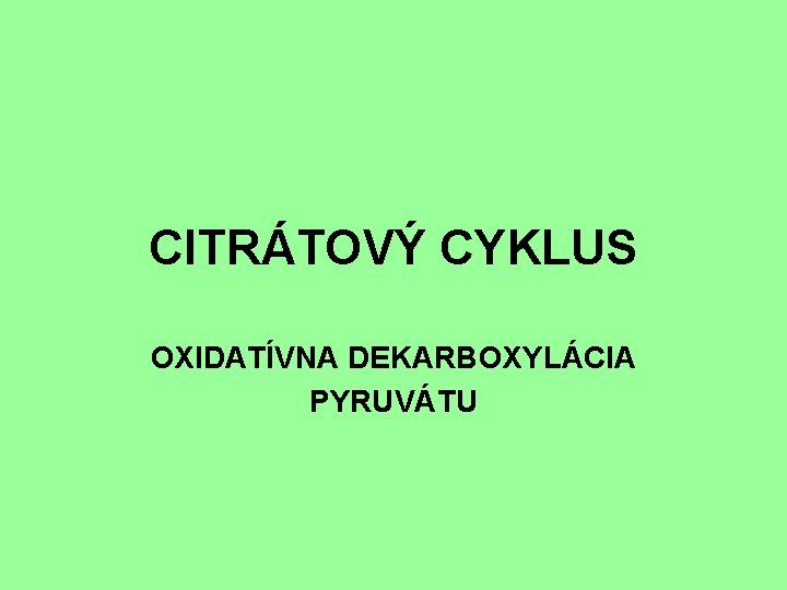 CITRÁTOVÝ CYKLUS OXIDATÍVNA DEKARBOXYLÁCIA PYRUVÁTU 