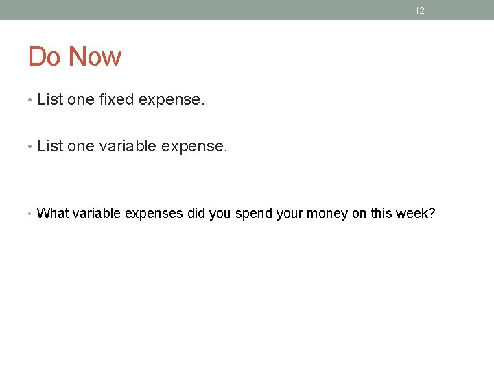 12 Do Now • List one fixed expense. • List one variable expense. •