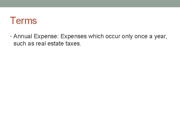 Terms • Annual Expense: Expenses which occur only once a year, such as real