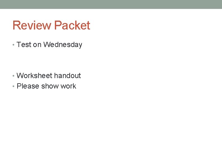 Review Packet • Test on Wednesday • Worksheet handout • Please show work 