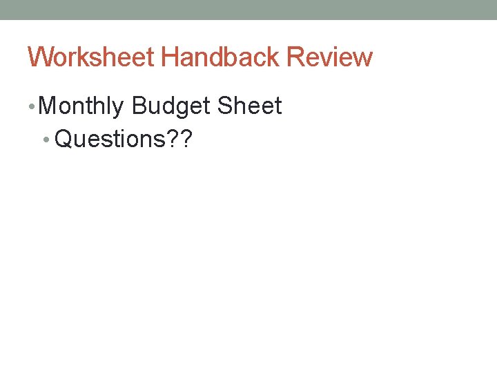 Worksheet Handback Review • Monthly Budget Sheet • Questions? ? 