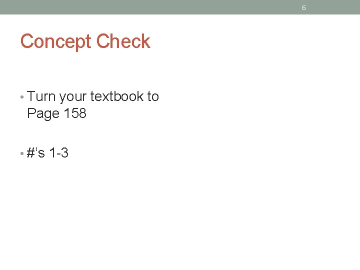 6 Concept Check • Turn your textbook to Page 158 • #’s 1 -3