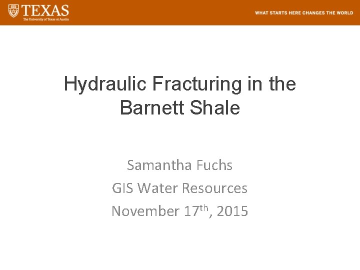Hydraulic Fracturing in the Barnett Shale Samantha Fuchs GIS Water Resources November 17 th,