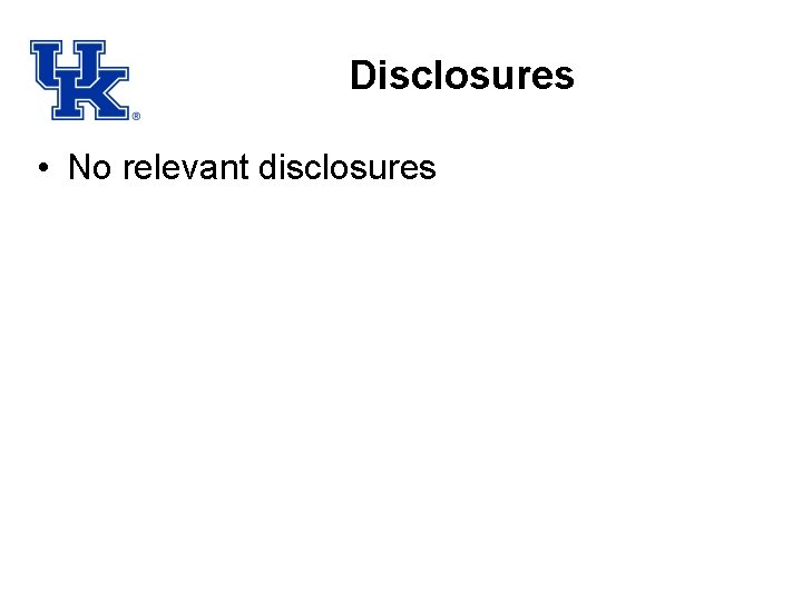 Disclosures • No relevant disclosures 