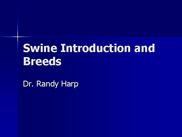 Swine Introduction and Breeds Dr. Randy Harp 