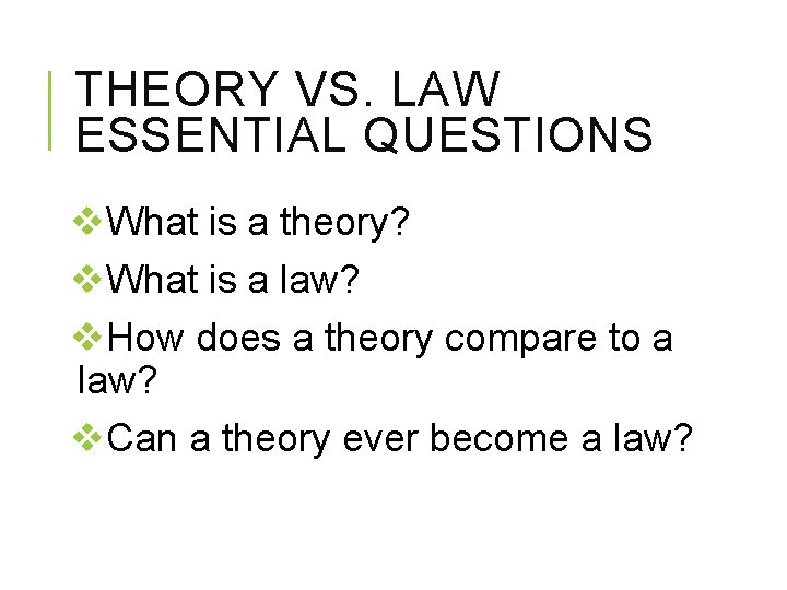 THEORY VS. LAW ESSENTIAL QUESTIONS v. What is a theory? v. What is a