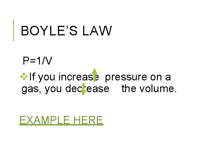 BOYLE’S LAW P=1/V v. If you increase pressure on a gas, you decrease the