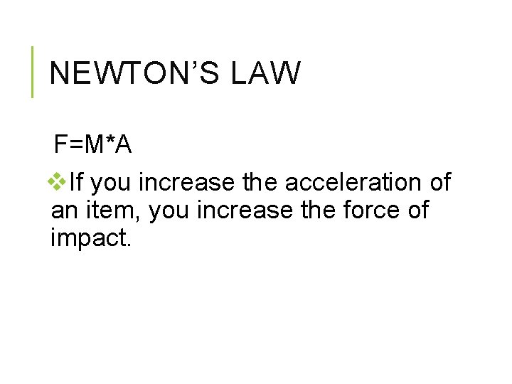 NEWTON’S LAW F=M*A v. If you increase the acceleration of an item, you increase