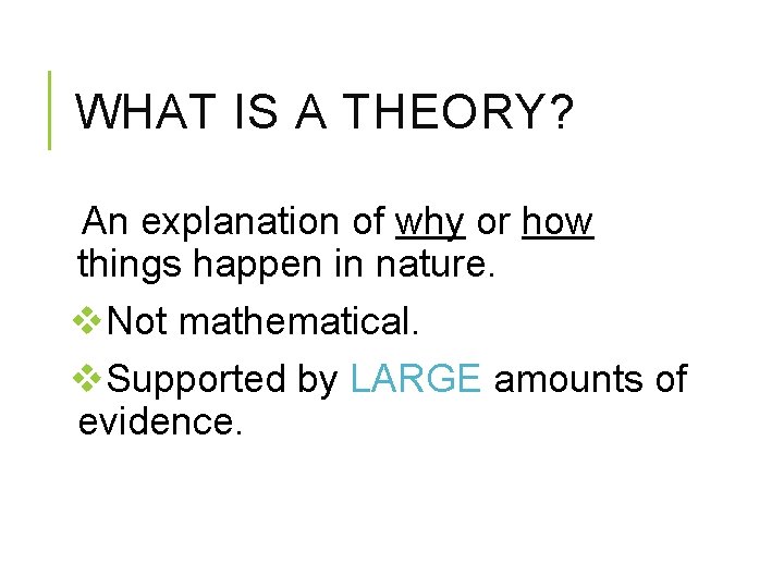 WHAT IS A THEORY? An explanation of why or how things happen in nature.