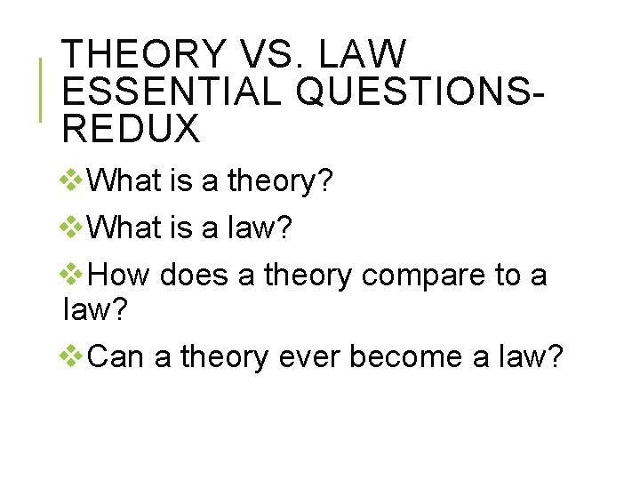 THEORY VS. LAW ESSENTIAL QUESTIONSREDUX v. What is a theory? v. What is a