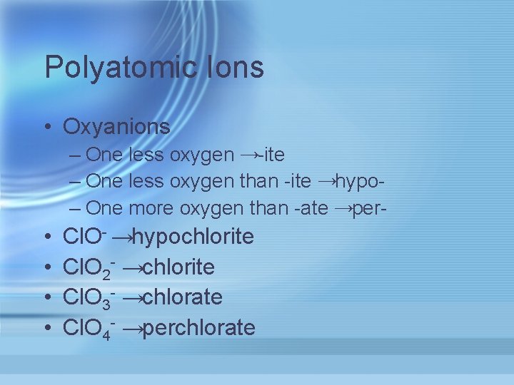 Polyatomic Ions • Oxyanions – One less oxygen →-ite – One less oxygen than