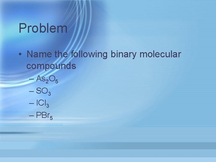 Problem • Name the following binary molecular compounds – As 2 O 5 –
