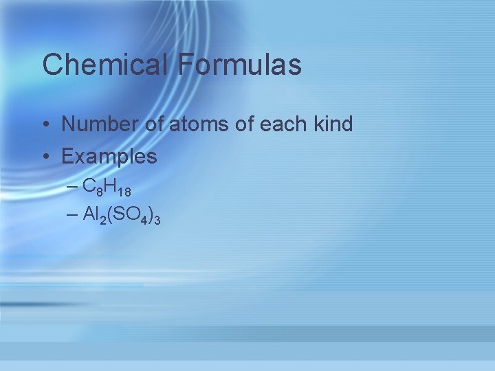 Chemical Formulas • Number of atoms of each kind • Examples – C 8