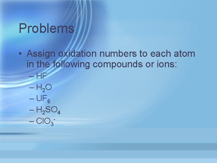 Problems • Assign oxidation numbers to each atom in the following compounds or ions: