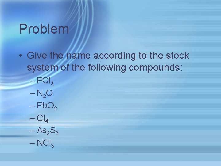 Problem • Give the name according to the stock system of the following compounds: