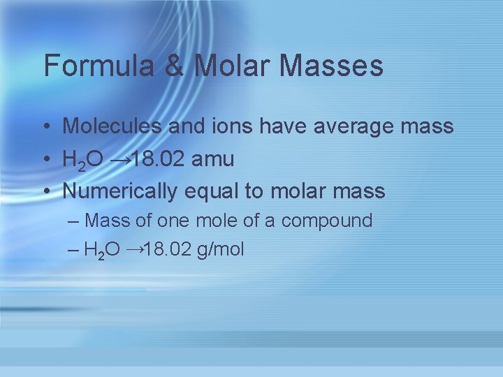 Formula & Molar Masses • Molecules and ions have average mass • H 2